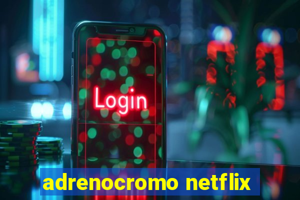 adrenocromo netflix